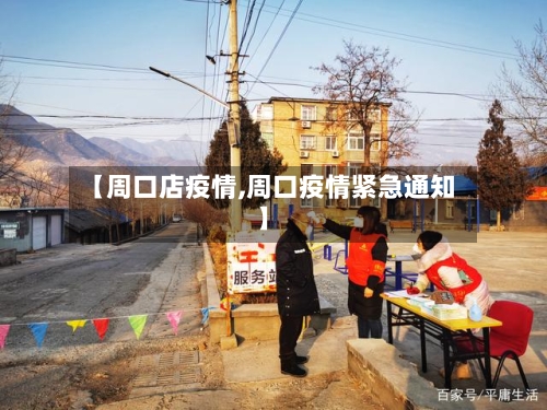 【周口店疫情,周口疫情紧急通知】