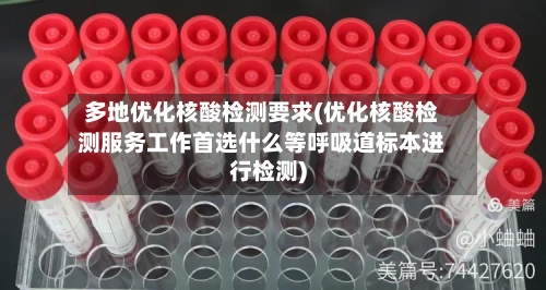 多地优化核酸检测要求(优化核酸检测服务工作首选什么等呼吸道标本进行检测)