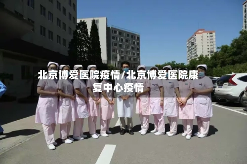 北京博爱医院疫情/北京博爱医院康复中心疫情
