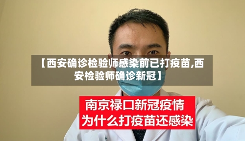 【西安确诊检验师感染前已打疫苗,西安检验师确诊新冠】