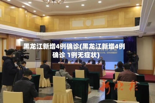 黑龙江新增4例确诊(黑龙江新增4例确诊 1例无症状)