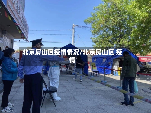北京房山区疫情情况/北京房山区 疫情
