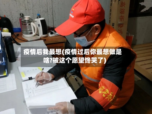 疫情后我最想(疫情过后你最想做是啥?被这个愿望馋哭了)-第3张图片