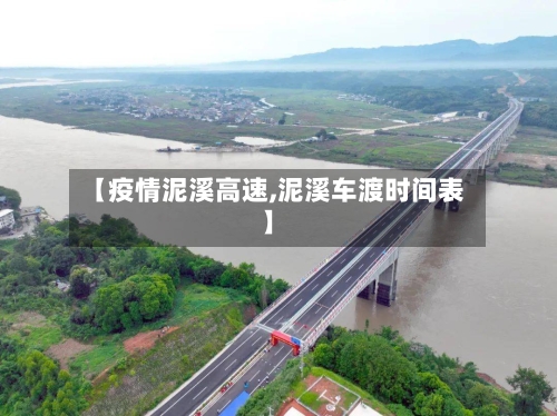 【疫情泥溪高速,泥溪车渡时间表】-第2张图片