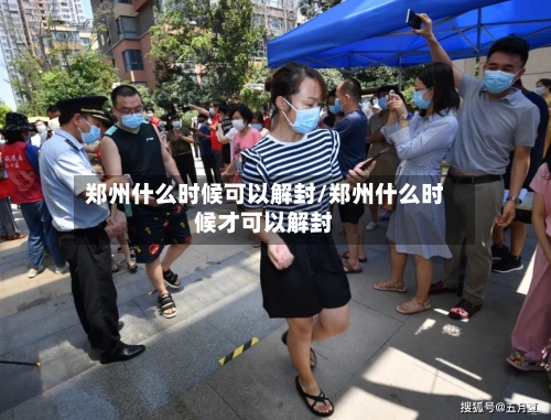 郑州什么时候可以解封/郑州什么时候才可以解封