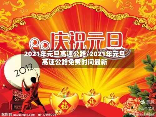 2021年元旦高速公路/2021年元旦高速公路免费时间最新