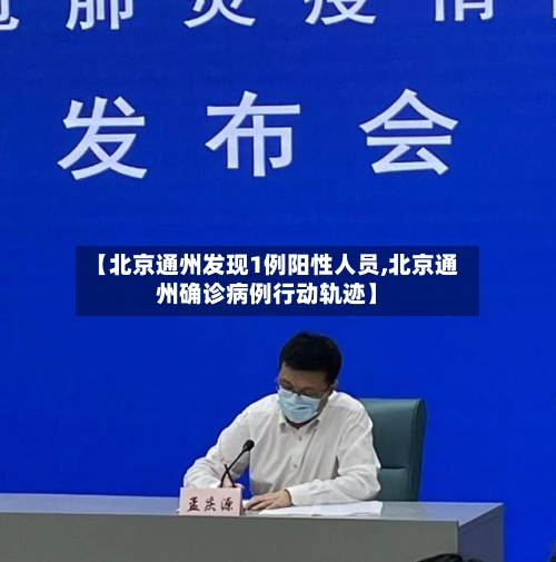 【北京通州发现1例阳性人员,北京通州确诊病例行动轨迹】