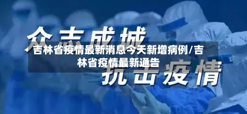 吉林省疫情最新消息今天新增病例/吉林省疫情最新通告