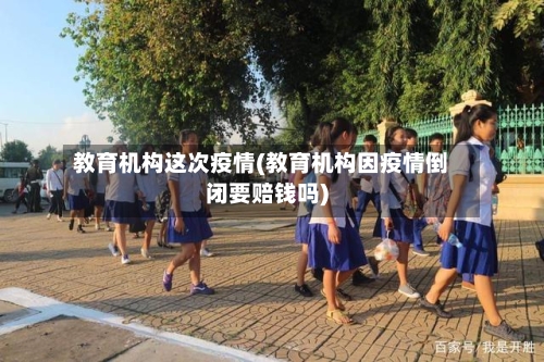 教育机构这次疫情(教育机构因疫情倒闭要赔钱吗)