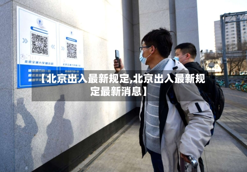 【北京出入最新规定,北京出入最新规定最新消息】-第2张图片