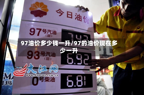 97油价多少钱一升/97的油价现在多少一升