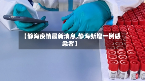 【静海疫情最新消息,静海新增一例感染者】-第2张图片