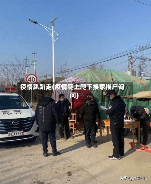 疫情趴趴走(疫情爬上爬下挨家挨户询问)-第3张图片
