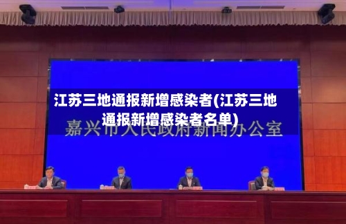 江苏三地通报新增感染者(江苏三地通报新增感染者名单)