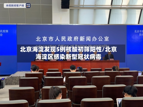 北京海淀发现5例核酸初筛阳性/北京海淀区感染新型冠状病毒