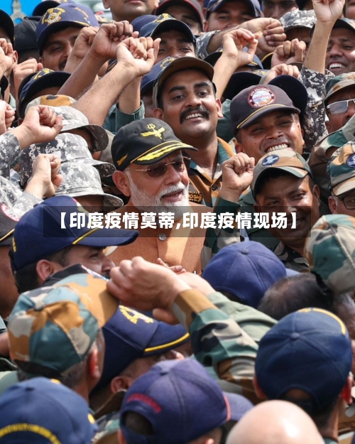 【印度疫情莫蒂,印度疫情现场】-第2张图片