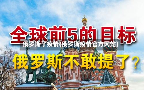 俄罗斯了疫情(俄罗斯疫情官方网站)-第2张图片