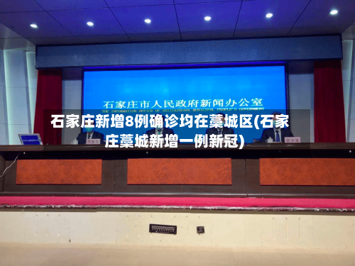 石家庄新增8例确诊均在藁城区(石家庄藁城新增一例新冠)-第2张图片