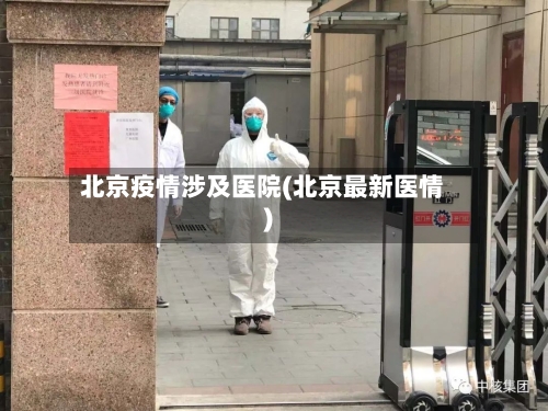 北京疫情涉及医院(北京最新医情)