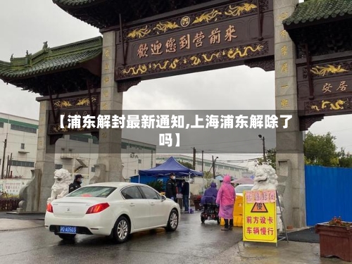 【浦东解封最新通知,上海浦东解除了吗】
