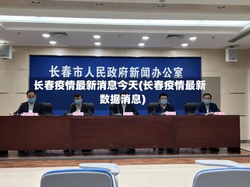 长春疫情最新消息今天(长春疫情最新数据消息)-第2张图片