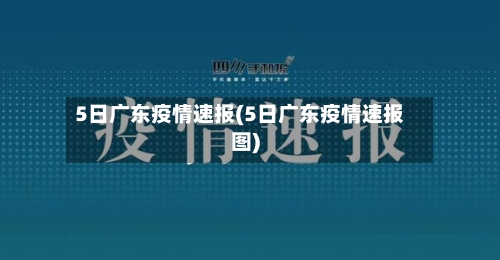 5日广东疫情速报(5日广东疫情速报图)-第3张图片