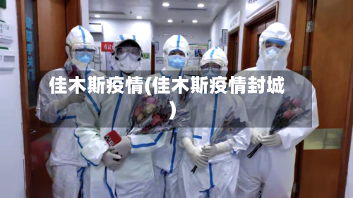 佳木斯疫情(佳木斯疫情封城)