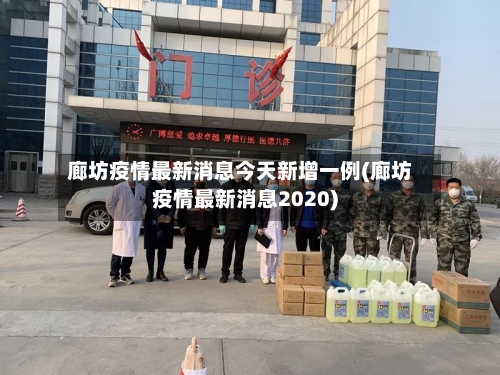 廊坊疫情最新消息今天新增一例(廊坊疫情最新消息2020)