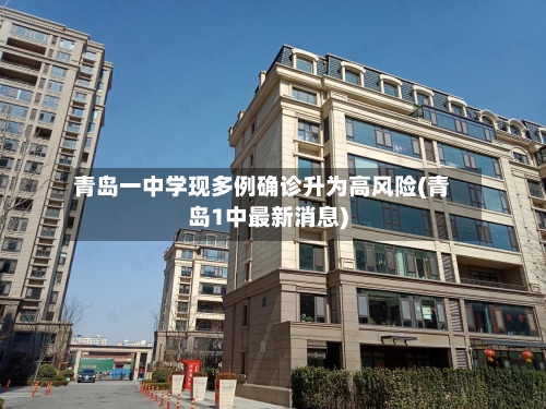 青岛一中学现多例确诊升为高风险(青岛1中最新消息)