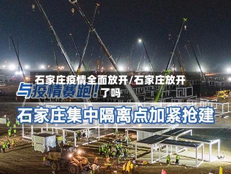 石家庄疫情全面放开/石家庄放开了吗