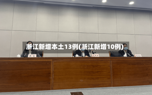 浙江新增本土13例(浙江新增10例)-第3张图片