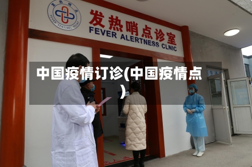 中国疫情订诊(中国疫情点)