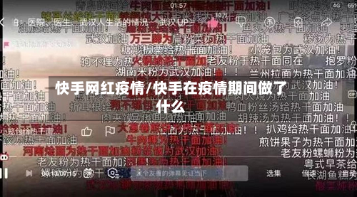 快手网红疫情/快手在疫情期间做了什么
