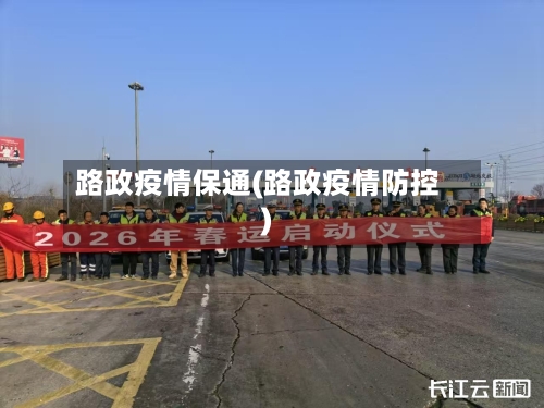 路政疫情保通(路政疫情防控)-第3张图片