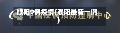 濮阳9例疫情(濮阳最新一例)-第3张图片