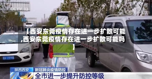 【西安东莞疫情存在进一步扩散可能,西安东莞疫情存在进一步扩散可能吗】
