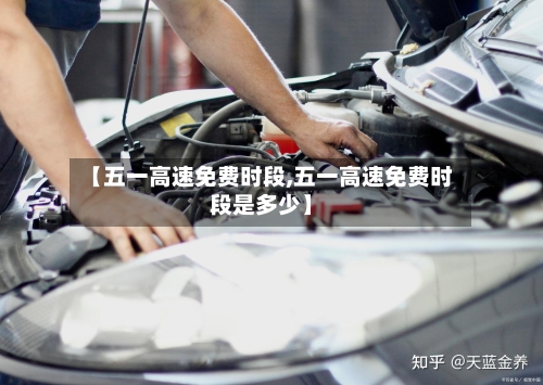 【五一高速免费时段,五一高速免费时段是多少】
