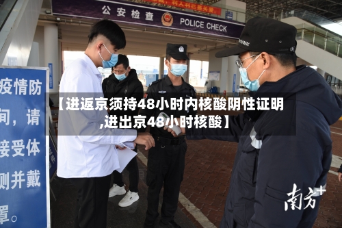 【进返京须持48小时内核酸阴性证明,进出京48小时核酸】-第3张图片