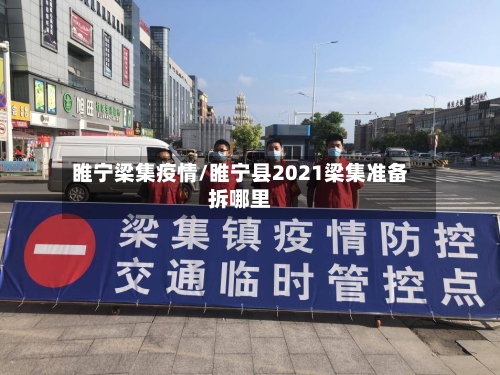 睢宁梁集疫情/睢宁县2021梁集准备拆哪里-第2张图片