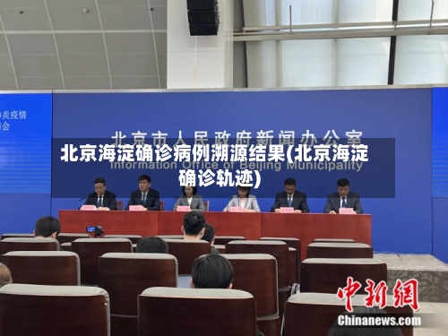 北京海淀确诊病例溯源结果(北京海淀确诊轨迹)-第3张图片
