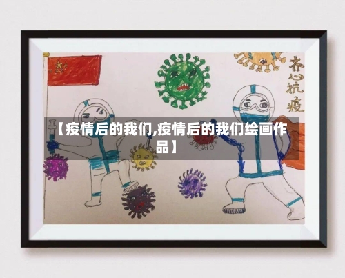 【疫情后的我们,疫情后的我们绘画作品】