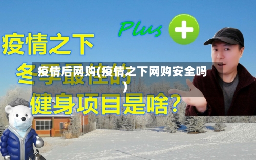 疫情后网购(疫情之下网购安全吗)-第2张图片