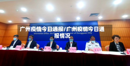 广州疫情今日通报/广州疫情今日通报情况-第2张图片