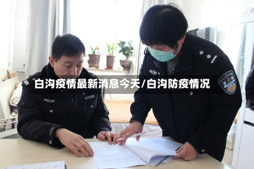 白沟疫情最新消息今天/白沟防疫情况