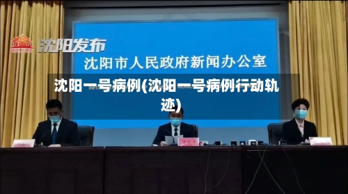 沈阳一号病例(沈阳一号病例行动轨迹)