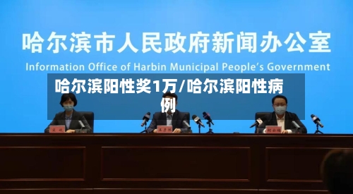 哈尔滨阳性奖1万/哈尔滨阳性病例
