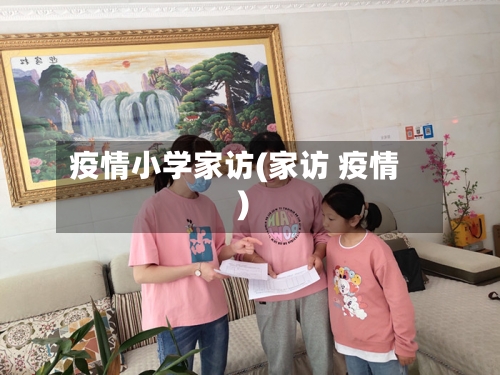 疫情小学家访(家访 疫情)-第2张图片