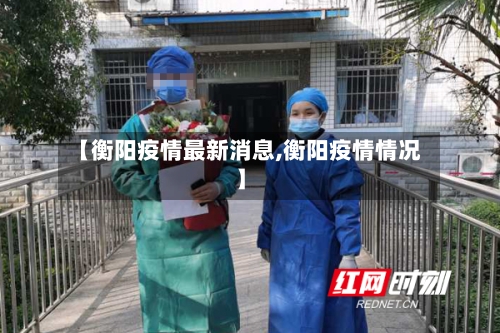 【衡阳疫情最新消息,衡阳疫情情况】-第2张图片