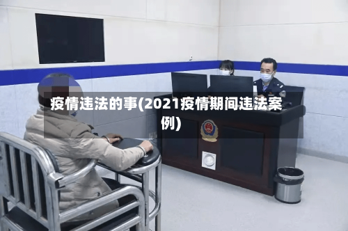 疫情违法的事(2021疫情期间违法案例)