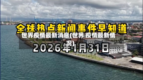 世界疫情最新消息(世界 疫情最新情况)-第2张图片
